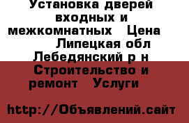 Установка дверей входных и межкомнатных › Цена ­ 1 500 - Липецкая обл., Лебедянский р-н Строительство и ремонт » Услуги   